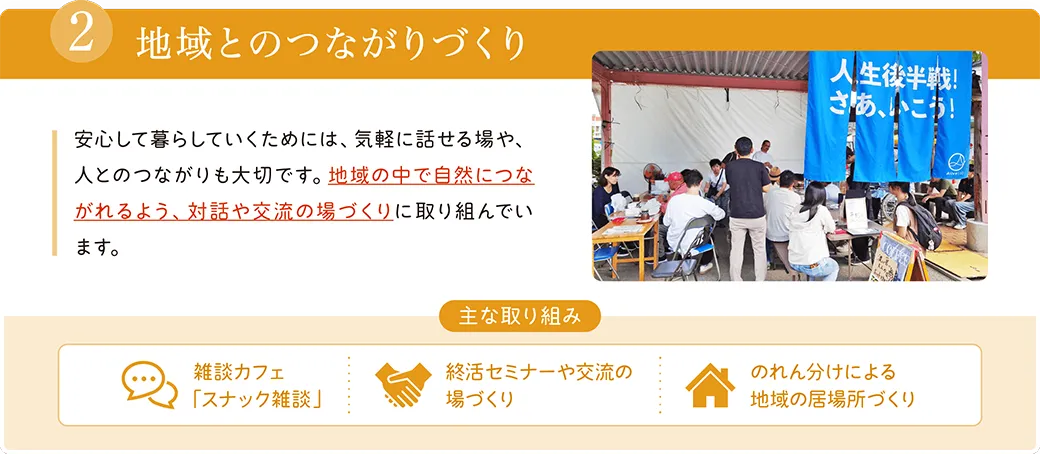 ②地域とのつながりづくり: 雑談カフェ「スナック雑談」や終活セミナーの開催、のれん分けによる地域の居場所づくりなど、交流の場づくりの取り組み